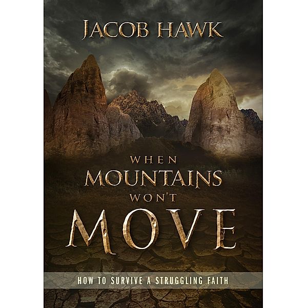 When Mountains Won't Move: How to Survive a Struggling Faith, Jacob Hawk