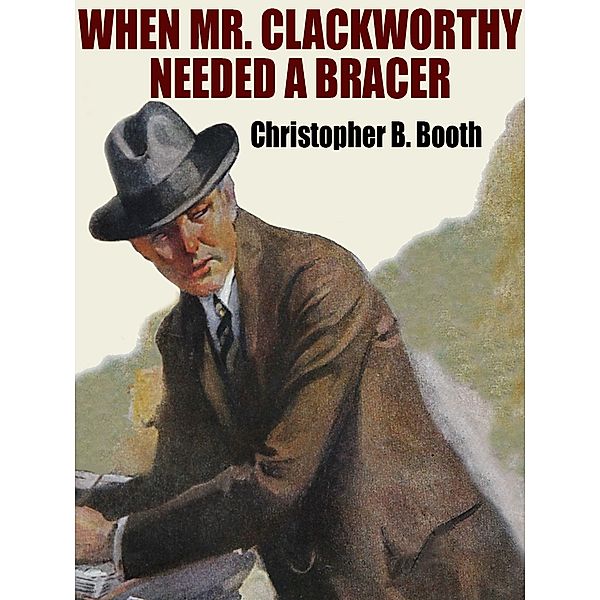 When Mr. Clackworthy Needed a Bracer, Christopher B. Booth