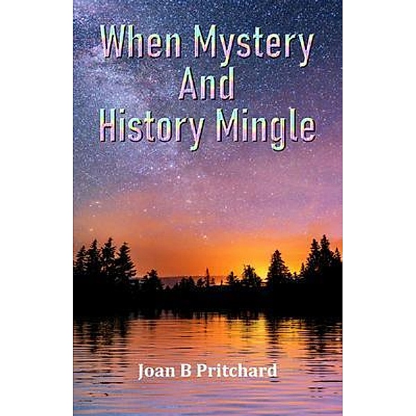 When Mystery And History Mingle / Joan B Pritchard, Joan B Pritchard