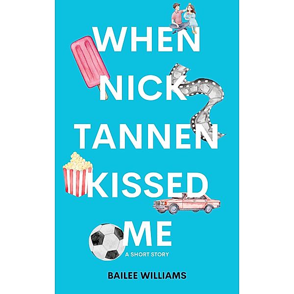 When Nick Tannen Kissed Me: A Short Story (Summer Snapshot Series) / Summer Snapshot Series, Bailee Williams