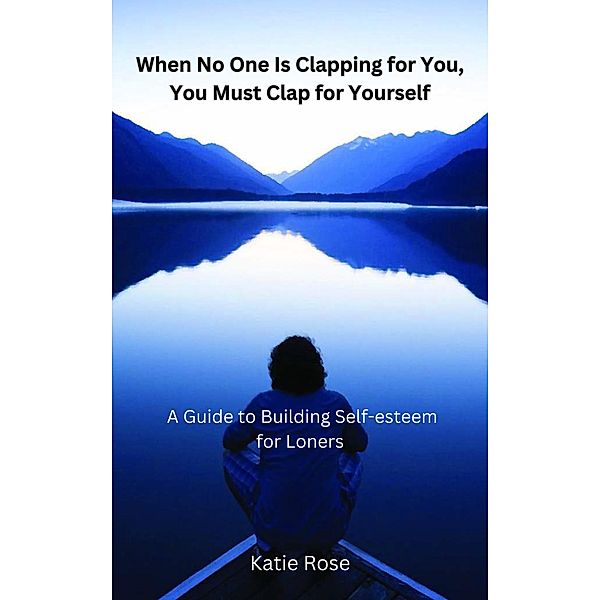 When No One is Clapping for You, You Must Clap for Yourself, Katie Rose