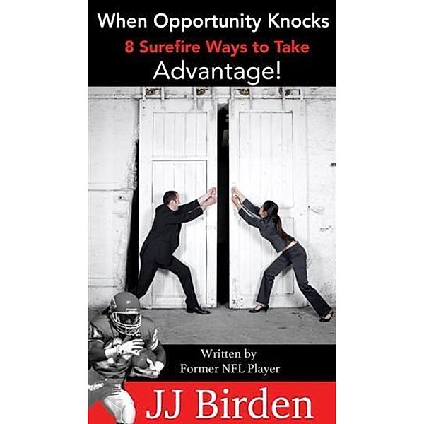 When Opportunity Knocks, 8 Surefire Ways to Take Advantage!, JJ Birden