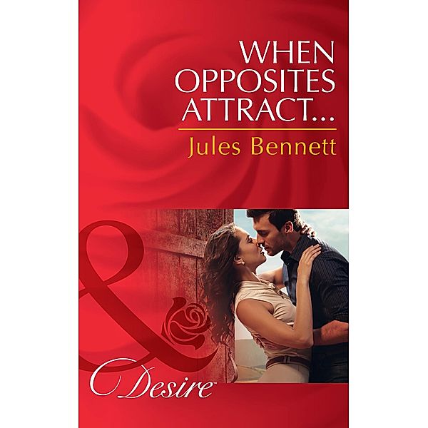 When Opposites Attract... (Mills & Boon Desire) (The Barrington Trilogy, Book 1) / Mills & Boon Desire, Jules Bennett