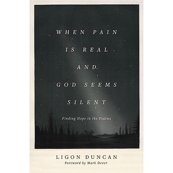 When Pain Is Real and God Seems Silent, Ligon Duncan