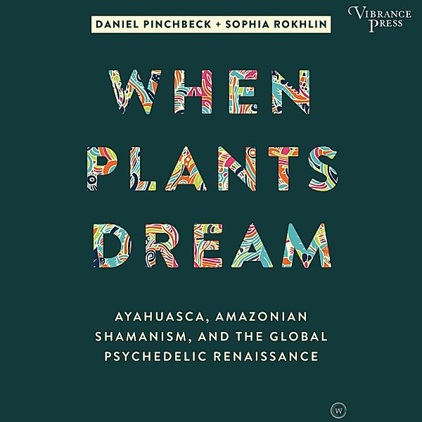 When Plants Dream, Daniel Pinchbeck, Sophia Rokhlin