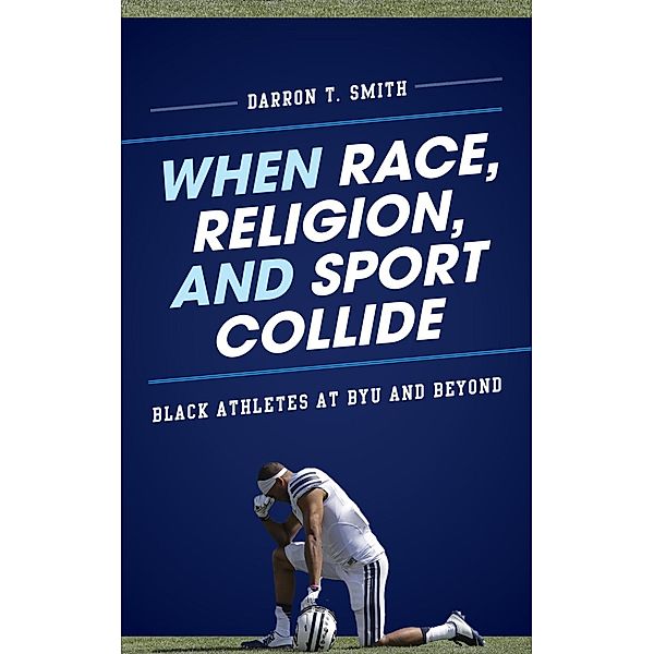 When Race, Religion, and Sport Collide / Perspectives on a Multiracial America, Darron T. Smith