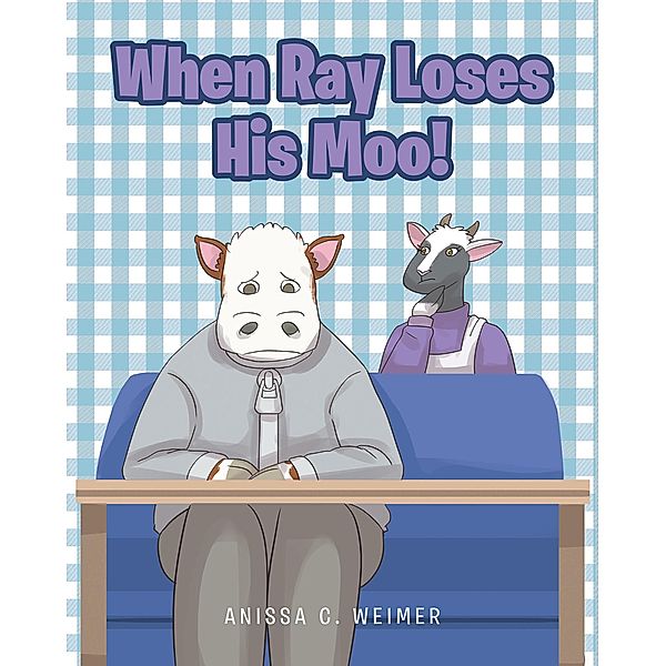 When Ray Loses His Moo! / Covenant Books, Inc., Anissa C. Weimer