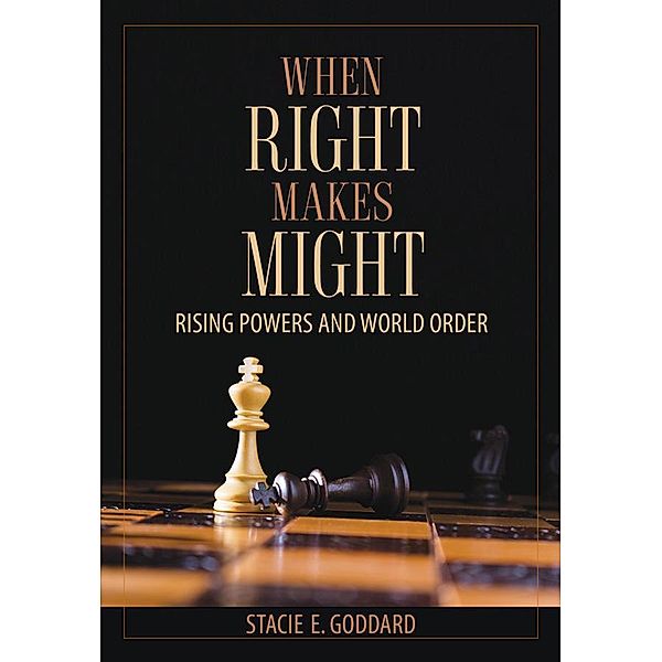 When Right Makes Might / Cornell Studies in Security Affairs, Stacie E. Goddard