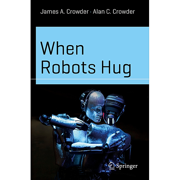 When Robots Hug, James A. Crowder, Alan C. Crowder