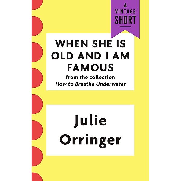 When She Is Old and I Am Famous / A Vintage Short, Julie Orringer