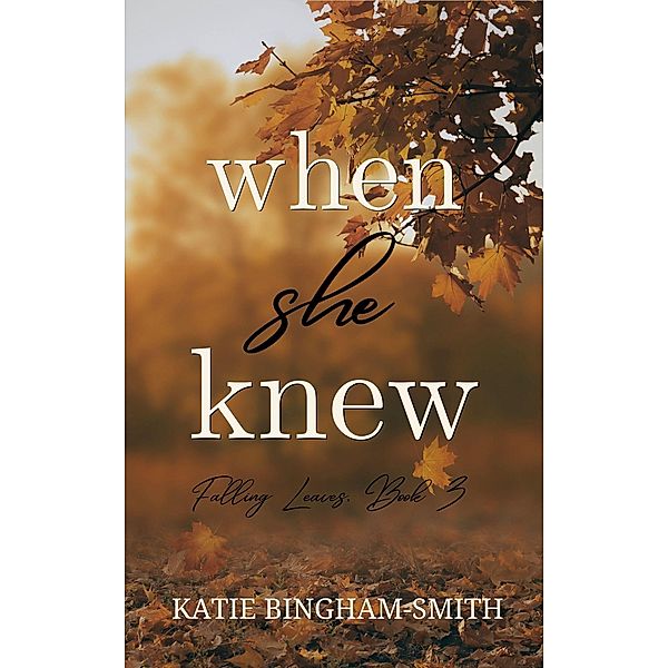 When She Knew (Falling Leaves, Book 3, #3) / Falling Leaves, Book 3, Katie Bingham-Smith