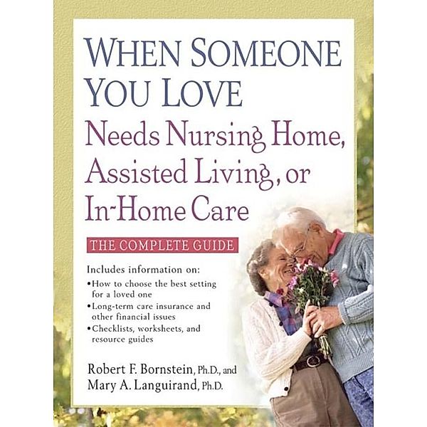 When Someone You Love Needs Nursing Home, Assisted Living, or In-Home Care, Robert F. Bornstein, Mary A. Languirand