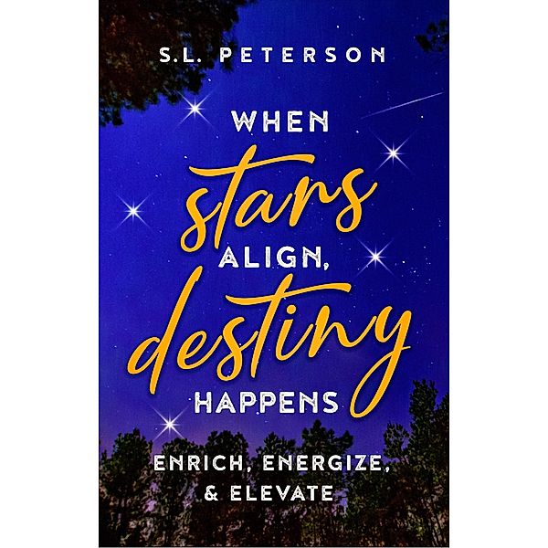 When Stars Align, Destiny Happens; Enrich, Energize, & Elevate, S. L. Peterson