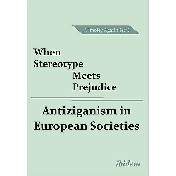 When Stereotype Meets Prejudice: Antiziganism in European Societies, Markus End, Julija Sardelic