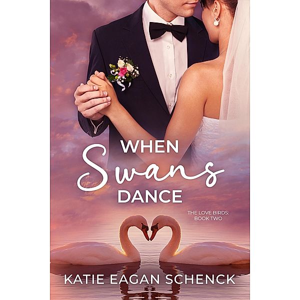 When Swans Dance (The Love Birds, #2) / The Love Birds, Katie Eagan Schenck