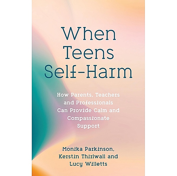 When Teens Self-Harm, Monika Parkinson, Lucy Willetts, Kerstin Thirlwall