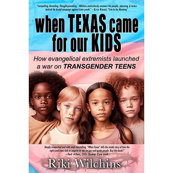 When Texas Came for Our Kids - How evangelical extremists launched a war on TRANSGENDER TEENS, Lori Perkins