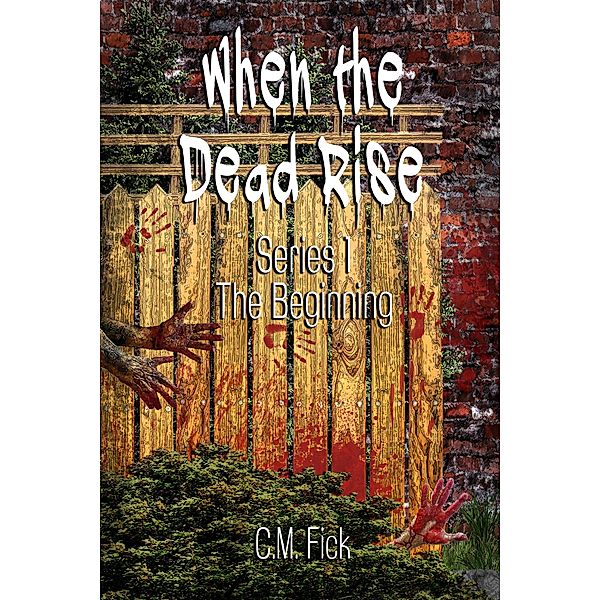 When the Dead Rise Series 1: The Beginning / When the Dead Rise, C. M. Fick
