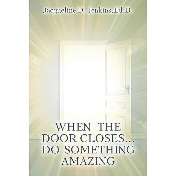 When the Door Closes...Do Something Amazing, Jacqueline D. Jenkins Ed. D.