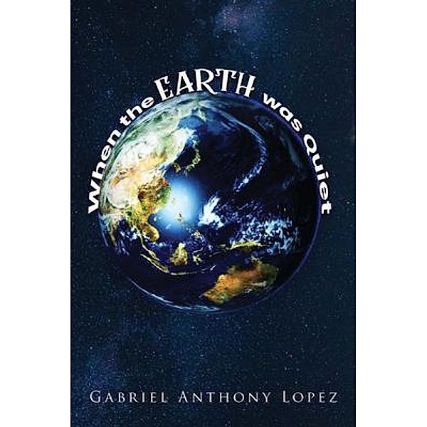 When the Earth was Quiet, Gabriel Anthony Lopez