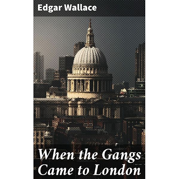 When the Gangs Came to London, Edgar Wallace