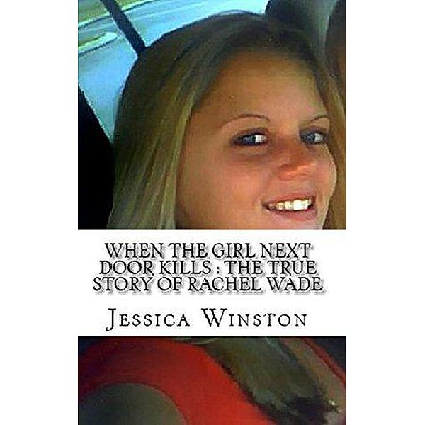 When The Girl Next Door Kills : The True Story of Rachel Wade, Jessica Winston