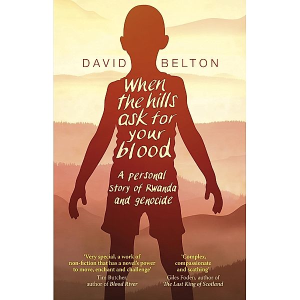 When The Hills Ask For Your Blood: A Personal Story of Genocide and Rwanda, David Belton