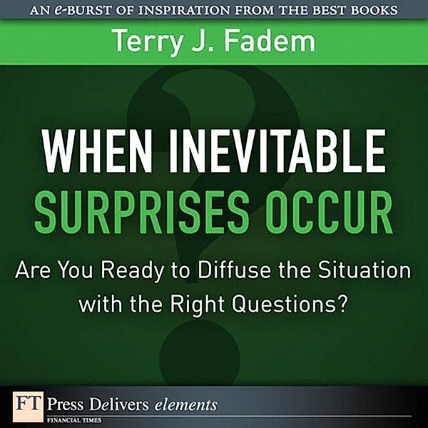 When the Inevitable Surprises Occur. . . Are You Ready to Diffuse the Situation with the Right Questions?, Fadem Terry J.