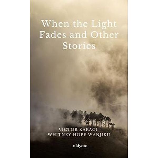 When The Light Fades and Other Stories, Victor Kabagi and Whitney Hope Wanjiku