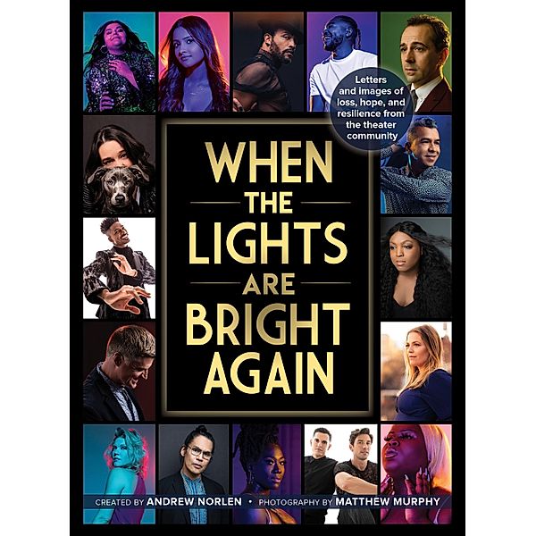 When the Lights Are Bright Again: Letters and Images of Loss, Hope, and Resilience from the Theater Community, Andrew Norlen