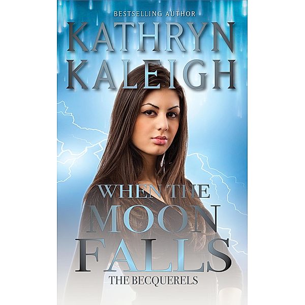 When the Moon Falls (The Becquerels, #10) / The Becquerels, Kathryn Kaleigh