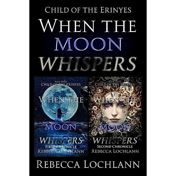 When the Moon Whispers, First and Second Chronicle (The Child of the Erinyes, #7) / The Child of the Erinyes, Rebecca Lochlann