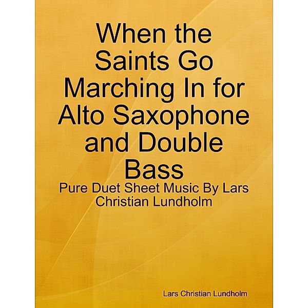 When the Saints Go Marching In for Alto Saxophone and Double Bass - Pure Duet Sheet Music By Lars Christian Lundholm, Lars Christian Lundholm