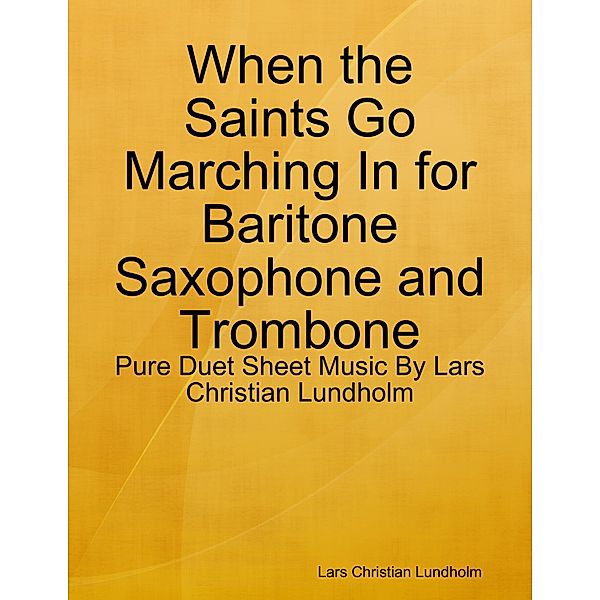 When the Saints Go Marching In for Baritone Saxophone and Trombone - Pure Duet Sheet Music By Lars Christian Lundholm, Lars Christian Lundholm