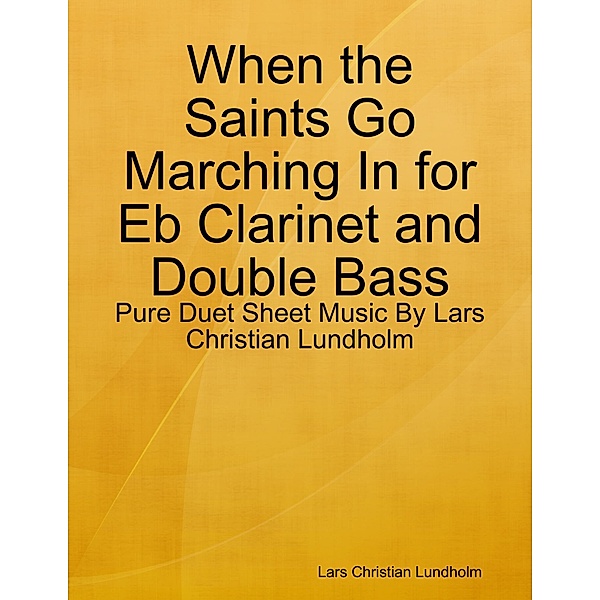 When the Saints Go Marching In for Eb Clarinet and Double Bass - Pure Duet Sheet Music By Lars Christian Lundholm, Lars Christian Lundholm