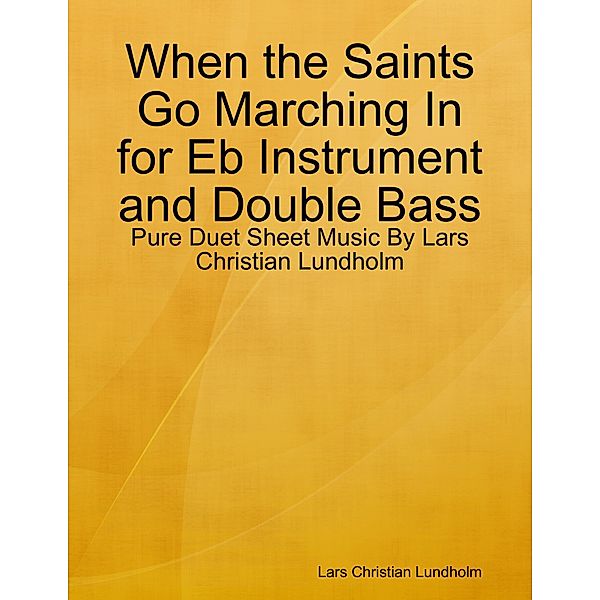 When the Saints Go Marching In for Eb Instrument and Double Bass - Pure Duet Sheet Music By Lars Christian Lundholm, Lars Christian Lundholm