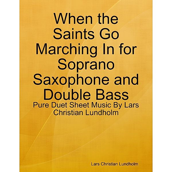 When the Saints Go Marching In for Soprano Saxophone and Double Bass - Pure Duet Sheet Music By Lars Christian Lundholm, Lars Christian Lundholm