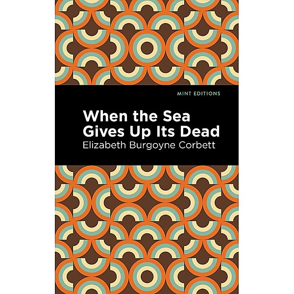 When the Sea Gives Up Its Dead / Mint Editions (Crime, Thrillers and Detective Work), Elizabeth Burgoyne Corbett