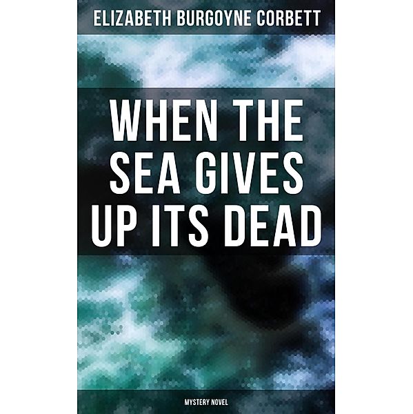 When the Sea Gives Up Its Dead (Mystery Novel), Elizabeth Burgoyne Corbett