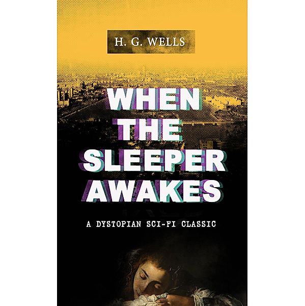 WHEN THE SLEEPER AWAKES (A Dystopian Sci-Fi Classic), H. G. Wells