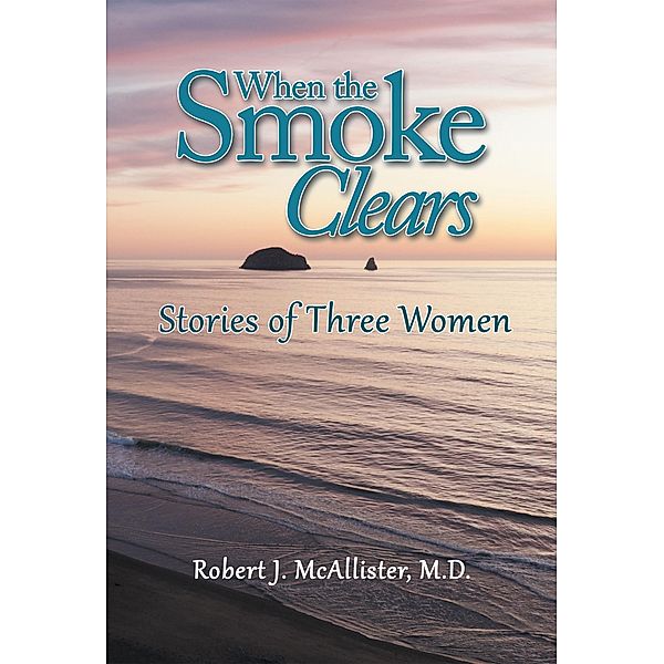 When the Smoke Clears, Robert J. McAllister M. D.