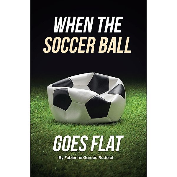 When the Soccer Ball Goes Flat, Fabienne Gareau Rudolph