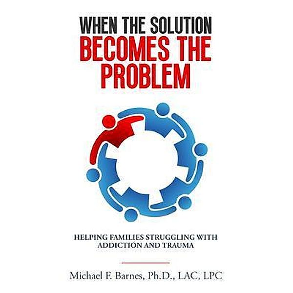 When the Solution Becomes the Problem, Michael F. Barnes