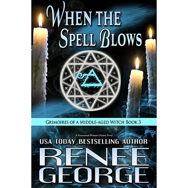 When The Spell Blows (Grimoires of a Middle-aged Witch, #3) / Grimoires of a Middle-aged Witch, Renee George