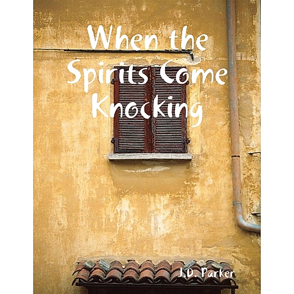 When the Spirits Come Knocking, J. D. Parker