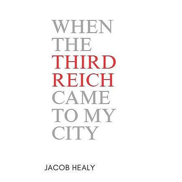 When The Third Reich Came To My City, Jacob Healy