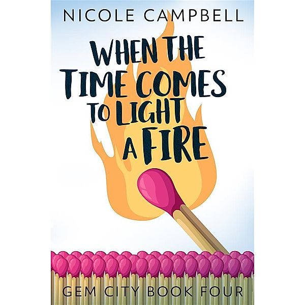 When the Time Comes to Light a Fire / Gem City Bd.4, Nicole Campbell