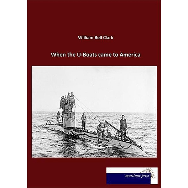 When the U-Boats came to America, William Bell Clark