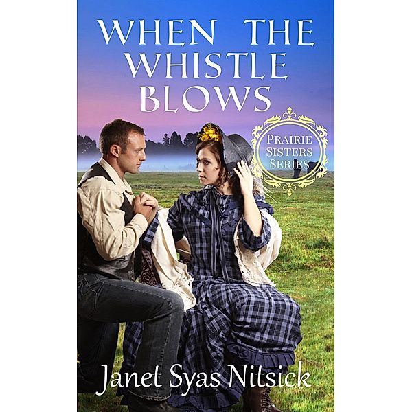 When the Whistle Blows (Prairie Sisters Series, #2) / Prairie Sisters Series, Janet Syas Nitsick