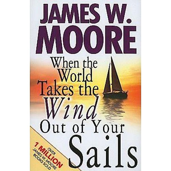 When the World Takes the Wind Out of Your Sails, James W. Moore